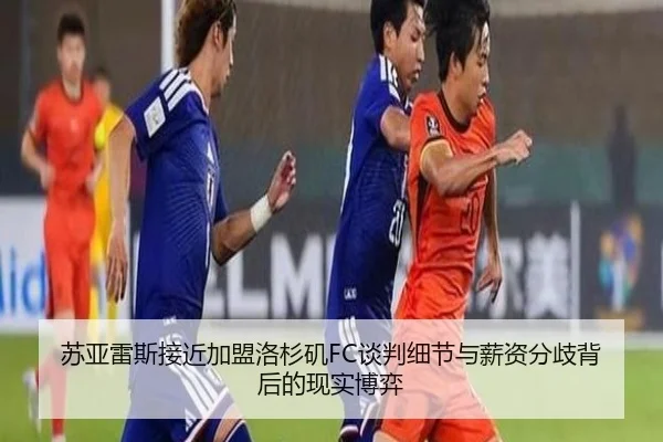 苏亚雷斯接近加盟洛杉矶FC谈判细节与薪资分歧背后的现实博弈